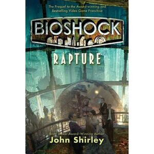Bioshock: Rapture: Rapture -- John Shirley